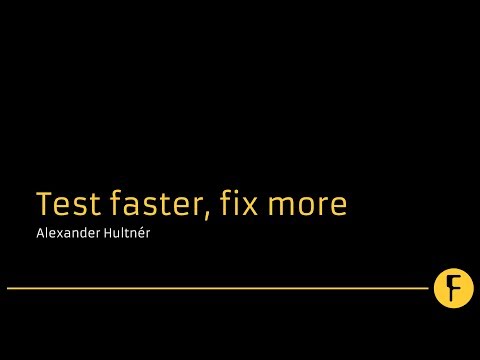 Test faster, fix more - Alexander Hultnér