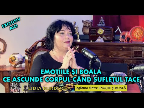 EMOȚIILE ȘI BOALA | CE ASCUNDE CORPUL CÂND SUFLETUL TACE | LIDIA BURDUCEA I CE MESAJ ÎȚI DĂ BOALA