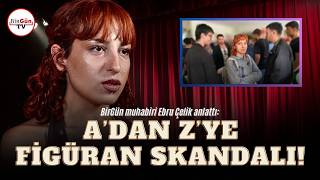Ebru Çelik anlattı: "A'dan Z'ye figüran skandalının perde arkası!"