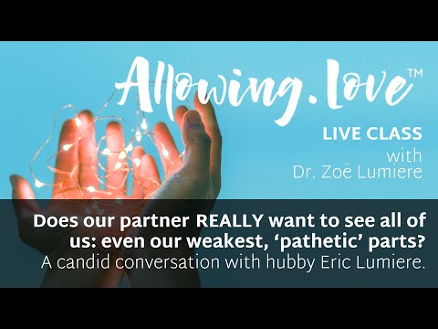 Allowing Love with Dr. Zoe Lumiere | Does my partner really want to see my weak, 'pathetic' parts?