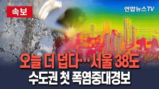 [????속보] 어제보다 더 더운 오늘…낮 최고 38도 무더위 절정｜수도권 첫 폭염중대경보…'극한 폭염' 기승 / 연합뉴스TV(YonhapnewsTV)