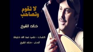 كلمات اغنية لا تقوم وتصاحب خالد الشيخ