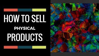 How To Sell Physical Products Online