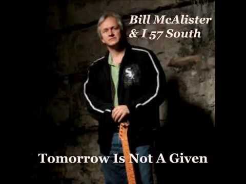 Bill McAlister & I 57 South   Tomorrow Is Not A Given