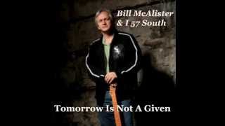 Bill McAlister & I 57 South   Tomorrow Is Not A Given