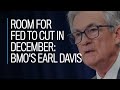 Room for Fed to cut in December: BMO's Earl Davis