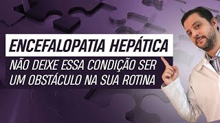 Encefalopatia hepática, não deixe essa condição ser um obstáculo na sua rotina