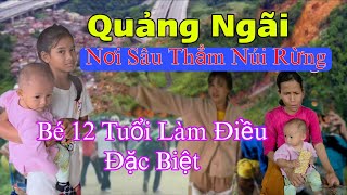 Quảng Ngãi Nơi Núi Rừng Sâu Thẳm Xuất Hiện Bé Gái 12 Tuổi Làm Điều Đặc Biệt Cứu Mẹ Và 2 Em
