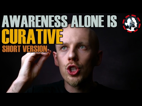 Awareness Alone Is Curative - SHORT VERSION - How To Auto Correct Unwanted Behaviors