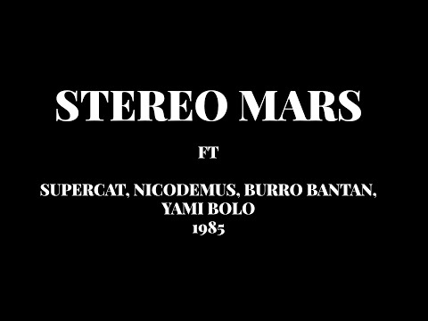 STEREO MARS ft SUPERCAT, NICODEMUS, BURRO BANTAN, YAMI BOLO, 1985