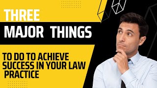 Three major things to do to achieve success in your law practice
