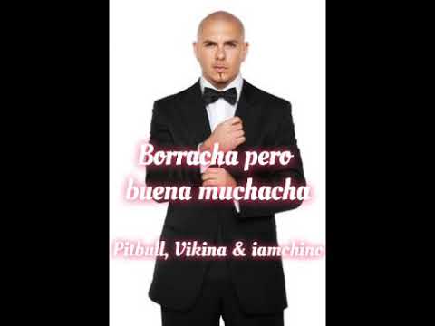 Pitbull Vikina & iamchino - BORRACHA pero buena muchacha