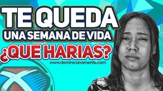Te Queda Una Semana De Vida!! – ¿Que Harias?