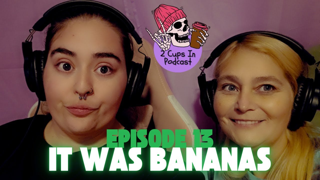 Episode 13: It Was Bananas