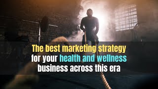 The best marketing strategy for your health and wellness business across this era | CI