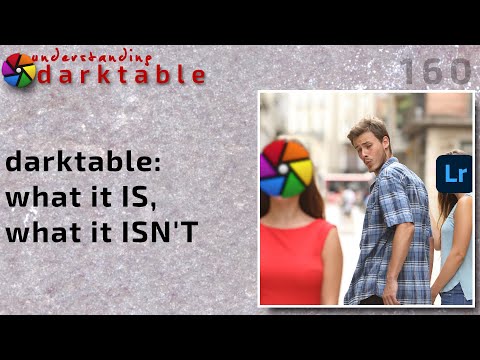 darktable ep 160 - what it IS, what it ISN'T