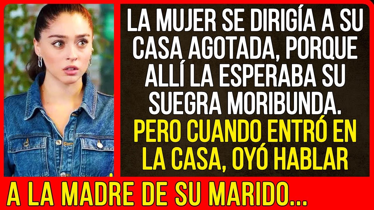 Pero cuando entró en la casa, oyó hablar a la madre de su marido...