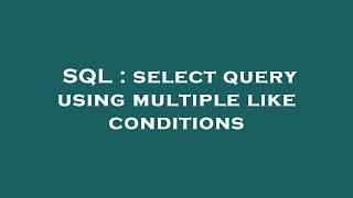 SQL : select query using multiple like conditions 