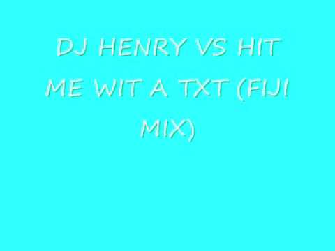 DJ HENRY VS HIT ME WIT A TXT (FIJI MIX)