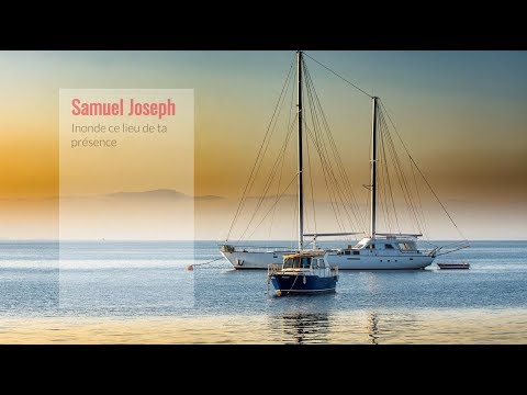 Inonde ce lieu de ta présence - Samuel Joseph