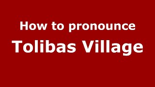 How to pronounce Tolibas Village