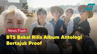 Secara Resmi BTS Umumkan Rencana Peluncuran Album Antologi Bertajuk Proof