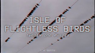ISLE OF FLIGHTLESS BIRDS - twenty one pilots - lyrics