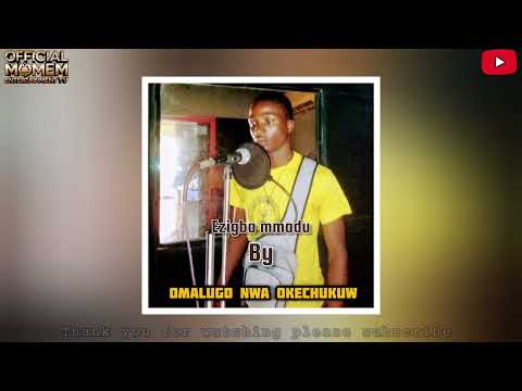 Ezigbo mmadu - Omalugo Nwa okechukuw