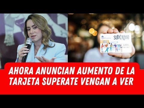 AHORA ANUNCIAN AUMENTO DE LA TARJETA SUPERATE VENGAN A VER