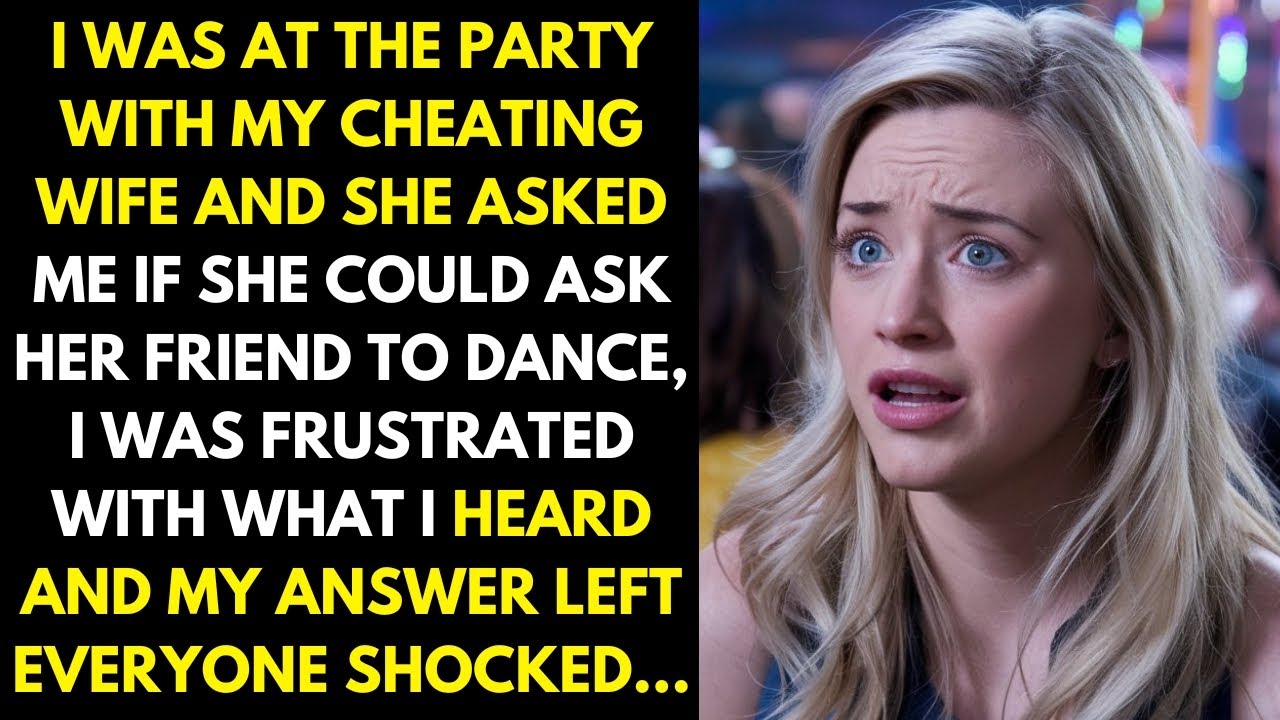 My cheating wife asked if she could dance with her friend at the party, my answer was cruel..