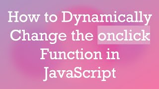 Download the video "How to Dynamically Change the onclick Function in JavaScript"