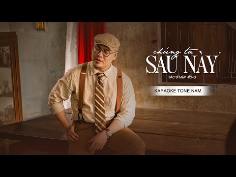 KARAOKE  (TONE NAM) | CHÚNG TA SAU NÀY - BÁC SĨ MẬP HỒNG