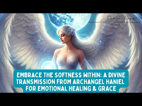 Embrace the Softness Within: Divine Transmission from Archangel Haniel | Emotional Healing & Grace