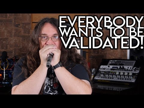 Everybody Wants to be Validated!