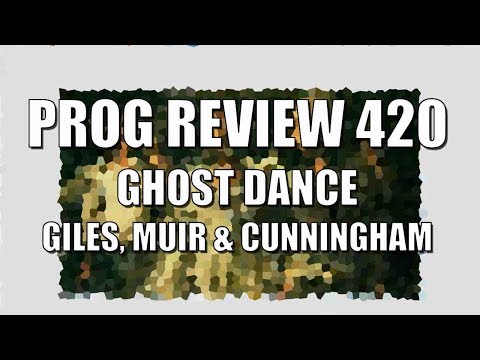 Prog Review 420 - Ghost Dance - Cunningham, Giles & Muir