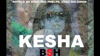 BSH &quot;KESHA&quot; (CHAZ SOLOMON, ROYALE DA KING, MICROPHONE PHELPS)