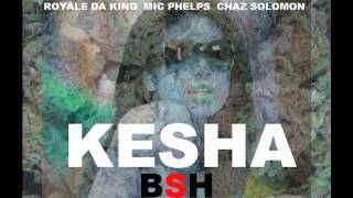 BSH &quot;KESHA&quot; (CHAZ SOLOMON, ROYALE DA KING, MICROPHONE PHELPS)