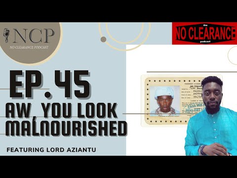 Ep.45 Aw, You Look Malnourished (Ft. Lord Aziantu)