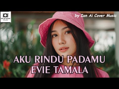 AKU RINDU PADAMU - EVIE TAMALA // by Ian Ai Cover Music
