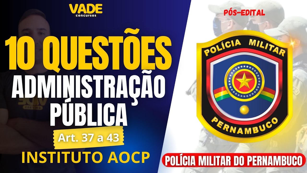 CONCURSO PMPE | 10 QUESTÕES | DIREITO CONSTITUCIONAL | ADMINISTRAÇÃO PÚBLICA Art. 37 a 43.