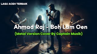 Download lagu Ahmad Raj - Boh Lam Oen | Lagu Aceh terbaik | Metal Cover By Captain Musik mp3