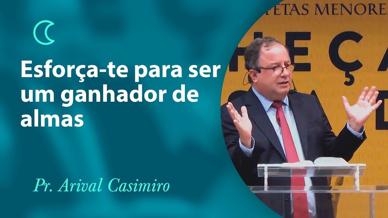 Esforça-te para ser um ganhador de almas - Pr Arival Dias Casimiro