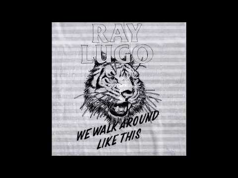Ray Lugo - "We Walk Around Like This"