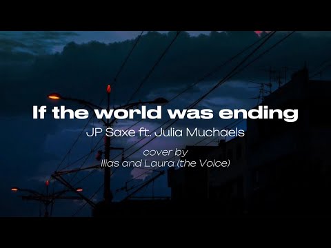 If the world was ending - JP Saxe ( Cover Illias and Laura the Voice) Lyrics