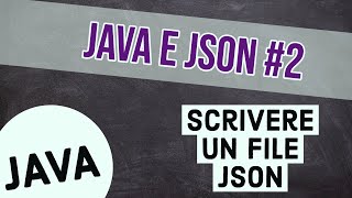 JSON E JAVA: COSTRUIRE UN FILE JSON E SALVARLO