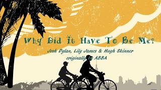 Mamma Mia 2 LYRICS - Why Did It Have To Be Me - Josh Dylan, Lily James &amp; Hugh Skinner