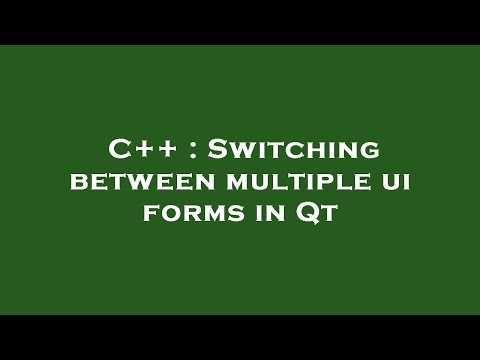C++ : Switching between multiple ui forms in Qt