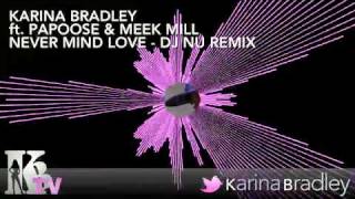 Karina Bradley - Never Mind Love Ft. Papoose & Meek Mill - DJ Nu REMIX