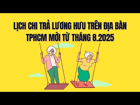 Chi tiết lịch chi trả lương hưu tháng 8.2025 tại TPHCM mới