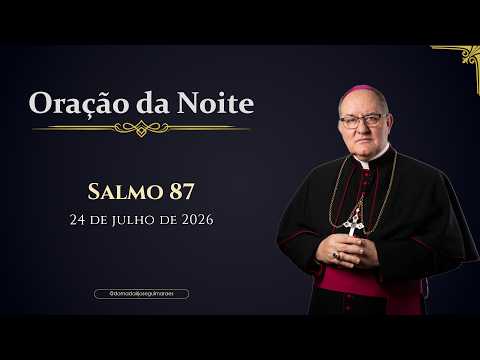 ORAÇÃO DA NOITE | Salmo 87 - 24/07/2026